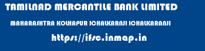 TAMILNAD MERCANTILE BANK LIMITED  MAHARASHTRA KOLHAPUR ICHALKARNJI ICHALKARANJI  ifsc code
